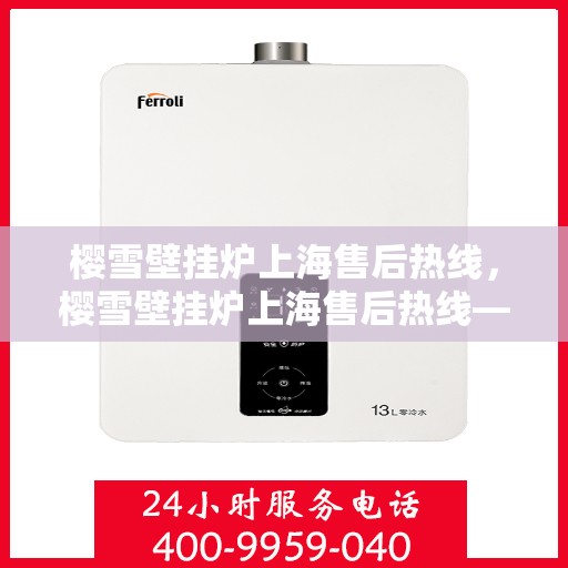 樱雪壁挂炉上海售后热线，樱雪壁挂炉上海售后热线——专业维修服务热线公布