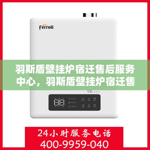 羽斯盾壁挂炉宿迁售后服务中心，羽斯盾壁挂炉宿迁售后服务中心，专业维修，贴心服务