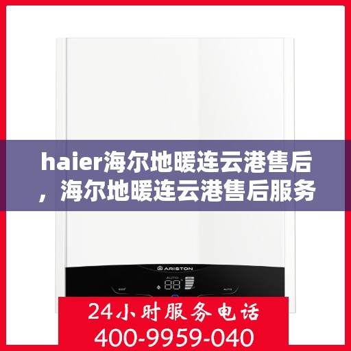 haier海尔地暖连云港售后，海尔地暖连云港售后服务中心，专业维修，贴心服务