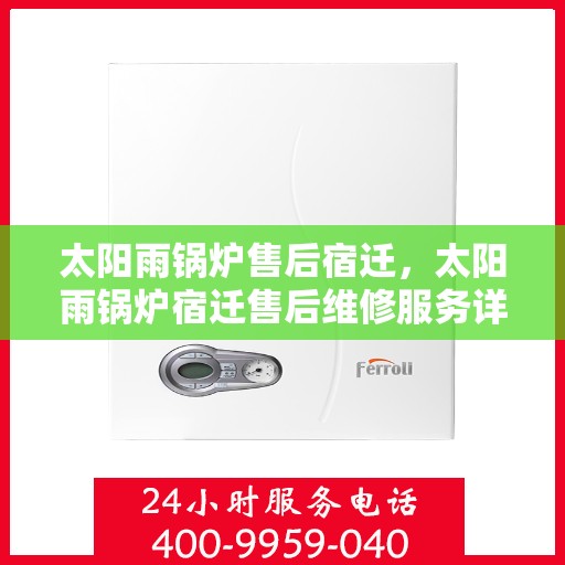 太阳雨锅炉售后宿迁，太阳雨锅炉宿迁售后维修服务详解