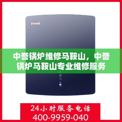 中誉锅炉维修马鞍山，中誉锅炉马鞍山专业维修服务