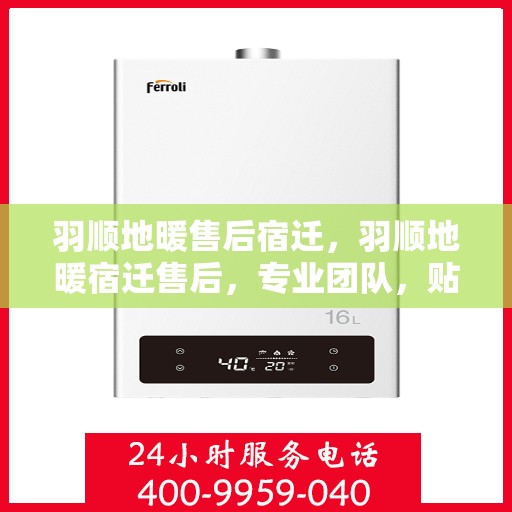 羽顺地暖售后宿迁，羽顺地暖宿迁售后，专业团队，贴心服务