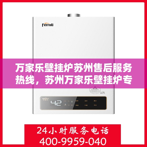 万家乐壁挂炉苏州售后服务热线，苏州万家乐壁挂炉专业售后服务热线与技术支持