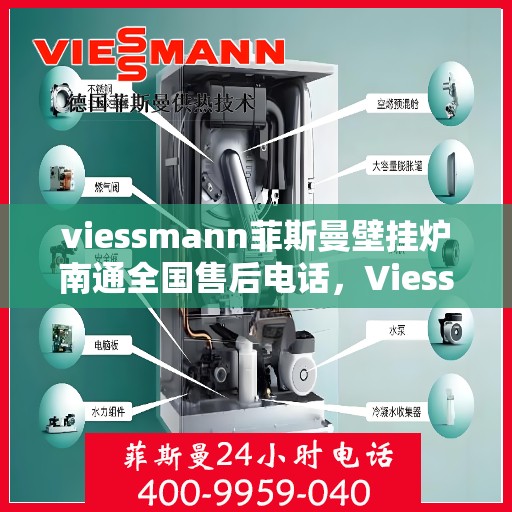 viessmann菲斯曼壁挂炉南通全国售后电话，Viessmann菲斯曼壁挂炉南通售后全国服务热线