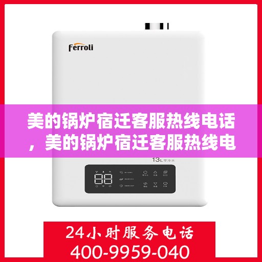 美的锅炉宿迁客服热线电话，美的锅炉宿迁客服热线电话一览，专业解决您的锅炉需求！