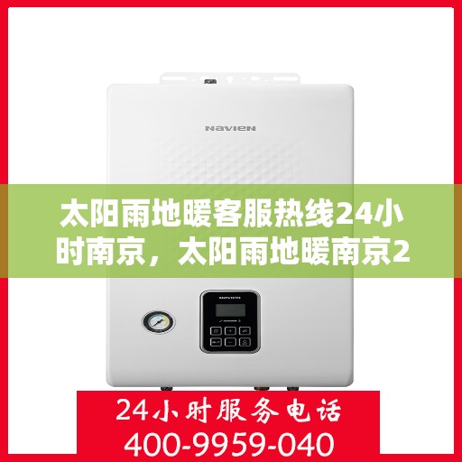 太阳雨地暖客服热线24小时南京，太阳雨地暖南京24小时客服热线，全天候温暖服务