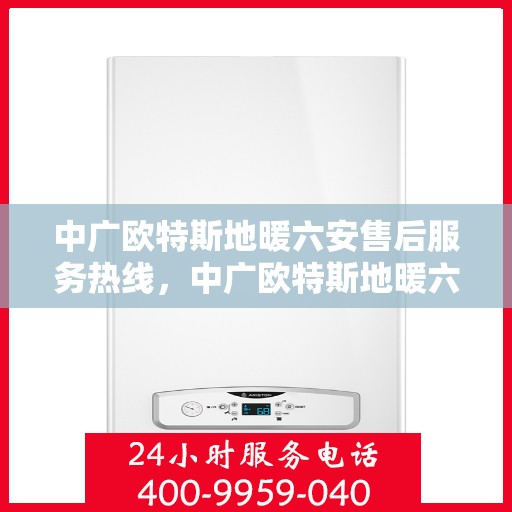 中广欧特斯地暖六安售后服务热线，中广欧特斯地暖六安售后服务热线，专业团队，贴心服务，为您的地暖保驾护航！