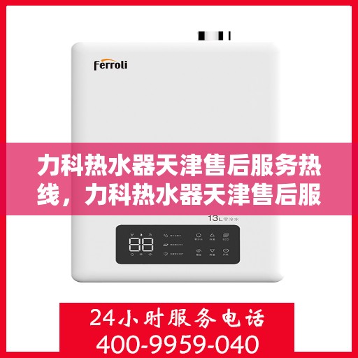 力科热水器天津售后服务热线，力科热水器天津售后服务热线，专业团队为您提供贴心服务