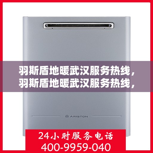 羽斯盾地暖武汉服务热线，羽斯盾地暖武汉服务热线，专业温暖，一触即达
