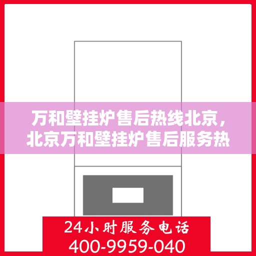 万和壁挂炉售后热线北京，北京万和壁挂炉售后服务热线专业解答，贴心保障