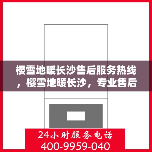 樱雪地暖长沙售后服务热线，樱雪地暖长沙，专业售后服务热线为您提供全方位支持
