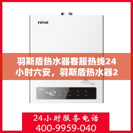 羽斯盾热水器客服热线24小时六安，羽斯盾热水器24小时客服热线，全天候服务六安用户