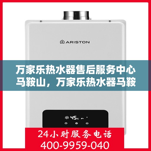 万家乐热水器售后服务中心马鞍山，万家乐热水器马鞍山售后服务中心，专业维修，贴心服务