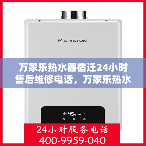 万家乐热水器宿迁24小时售后维修电话，万家乐热水器宿迁售后维修电话全天候服务，专业解决您的热水器问题