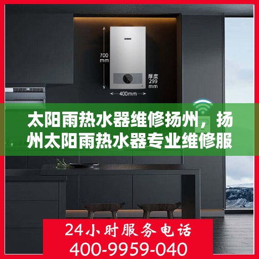 太阳雨热水器维修扬州，扬州太阳雨热水器专业维修服务