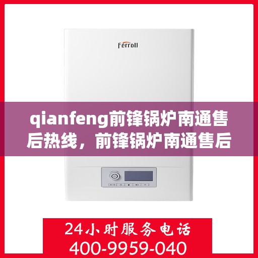 qianfeng前锋锅炉南通售后热线，前锋锅炉南通售后热线，专业服务的起点与质量的保障
