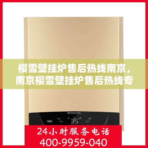 樱雪壁挂炉售后热线南京，南京樱雪壁挂炉售后热线专业服务，贴心保障