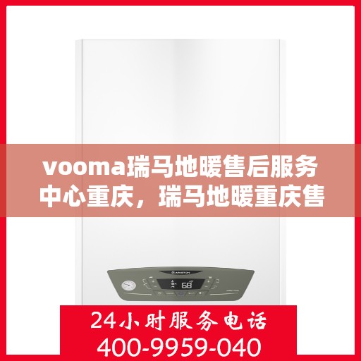 vooma瑞马地暖售后服务中心重庆，瑞马地暖重庆售后服务中心，专业维修，温暖您的生活