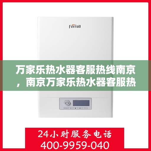 万家乐热水器客服热线南京，南京万家乐热水器客服热线专业服务，为您解答疑惑