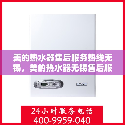 美的热水器售后服务热线无锡，美的热水器无锡售后服务热线详解