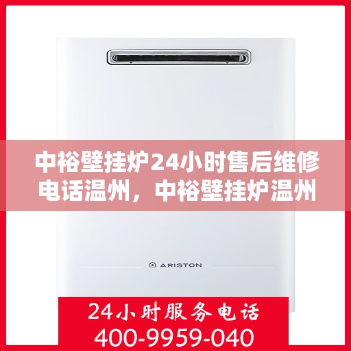 中裕壁挂炉24小时售后维修电话温州，中裕壁挂炉温州24小时售后维修热线专业服务