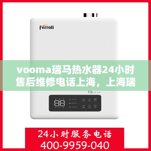 vooma瑞马热水器24小时售后维修电话上海，上海瑞马热水器全天候售后维修服务热线