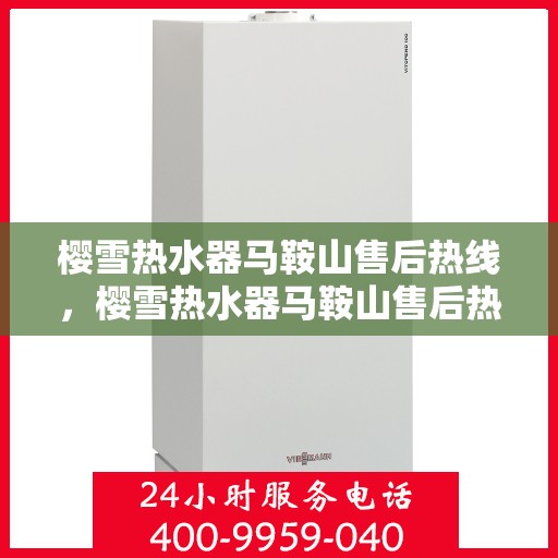 樱雪热水器马鞍山售后热线，樱雪热水器马鞍山售后热线服务指南