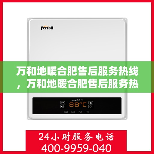 万和地暖合肥售后服务热线，万和地暖合肥售后服务热线，专业团队，贴心服务，为您的地暖保驾护航！