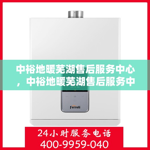 中裕地暖芜湖售后服务中心，中裕地暖芜湖售后服务中心，专业服务的温暖之地