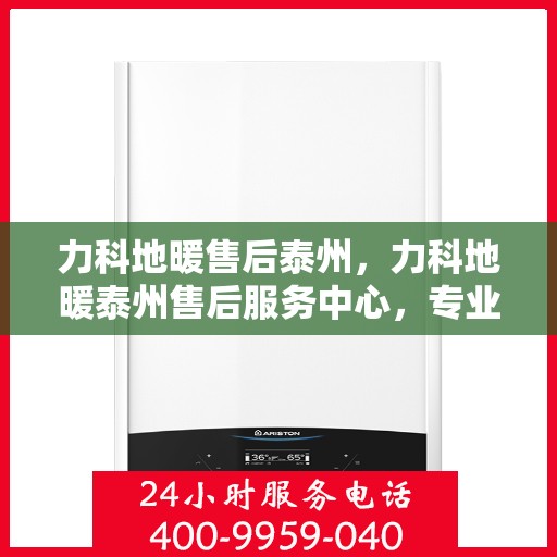 力科地暖售后泰州，力科地暖泰州售后服务中心，专业团队，温暖您的生活
