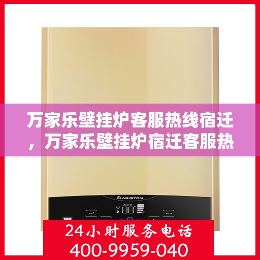 万家乐壁挂炉客服热线宿迁，万家乐壁挂炉宿迁客服热线全攻略