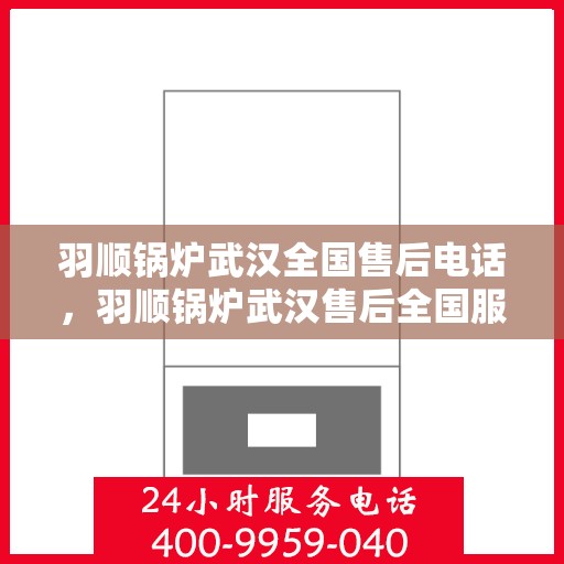 羽顺锅炉武汉全国售后电话，羽顺锅炉武汉售后全国服务热线公布