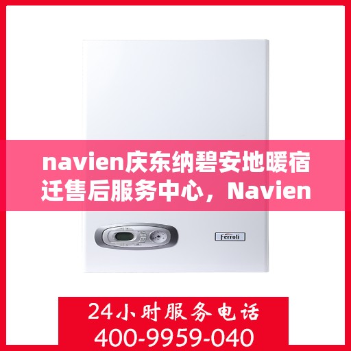 navien庆东纳碧安地暖宿迁售后服务中心，Navien庆东纳碧安地暖宿迁售后服务中心，专业维修，温暖您的生活