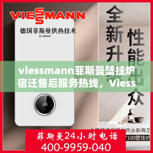 viessmann菲斯曼壁挂炉宿迁售后服务热线，Viessmann菲斯曼壁挂炉宿迁售后服务热线——专业解决您的供暖需求