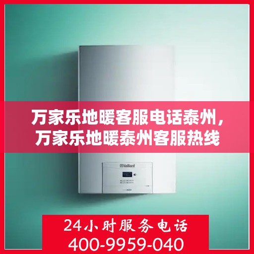 万家乐地暖客服电话泰州，万家乐地暖泰州客服热线