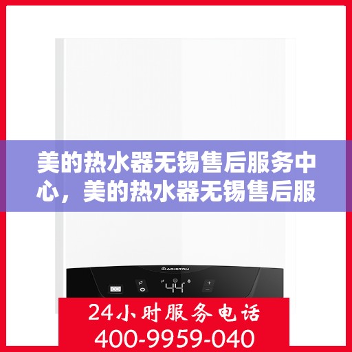 美的热水器无锡售后服务中心，美的热水器无锡售后服务中心，专业维修，贴心服务