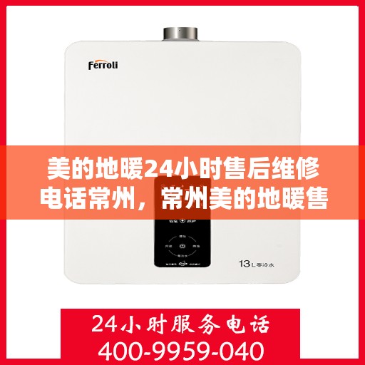 美的地暖24小时售后维修电话常州，常州美的地暖售后维修电话全天候服务，专业解决您的地暖问题！