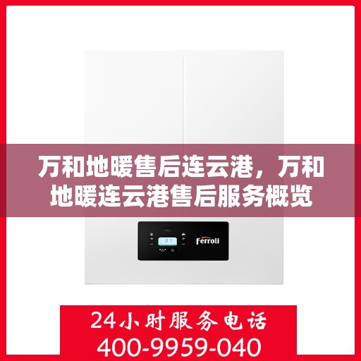 万和地暖售后连云港，万和地暖连云港售后服务概览