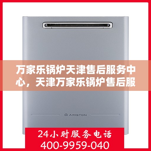 万家乐锅炉天津售后服务中心，天津万家乐锅炉售后服务中心，专业维修，贴心服务