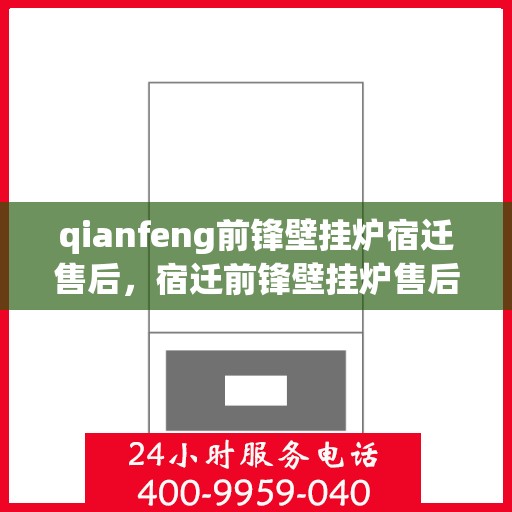 qianfeng前锋壁挂炉宿迁售后，宿迁前锋壁挂炉售后服务中心，专业维修与保养