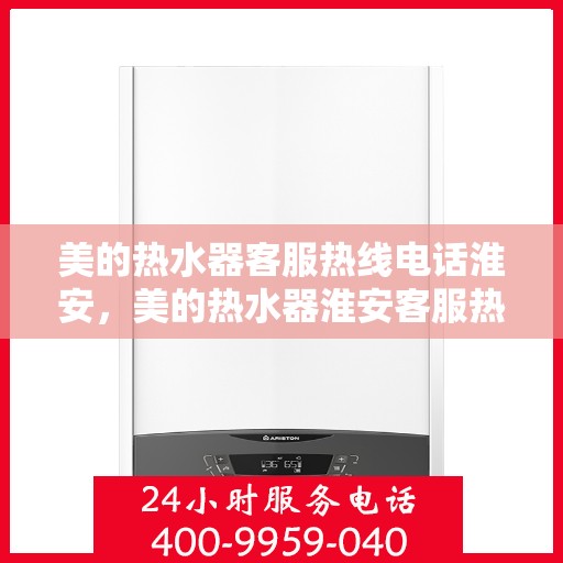 美的热水器客服热线电话淮安，美的热水器淮安客服热线电话，专业解答与售后无忧