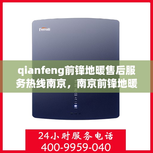 qianfeng前锋地暖售后服务热线南京，南京前锋地暖售后服务热线及专业支持解析