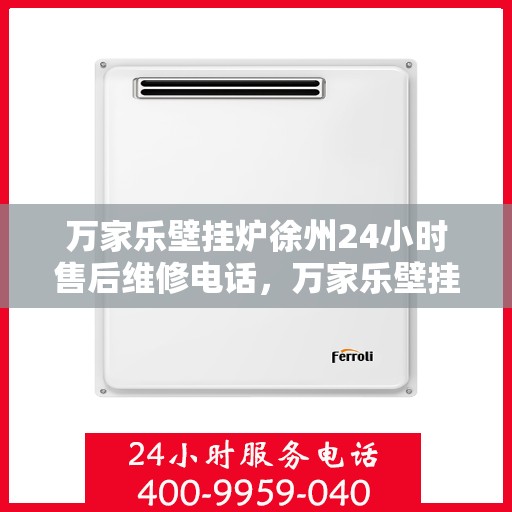 万家乐壁挂炉徐州24小时售后维修电话，万家乐壁挂炉徐州全天候售后维修热线公布！