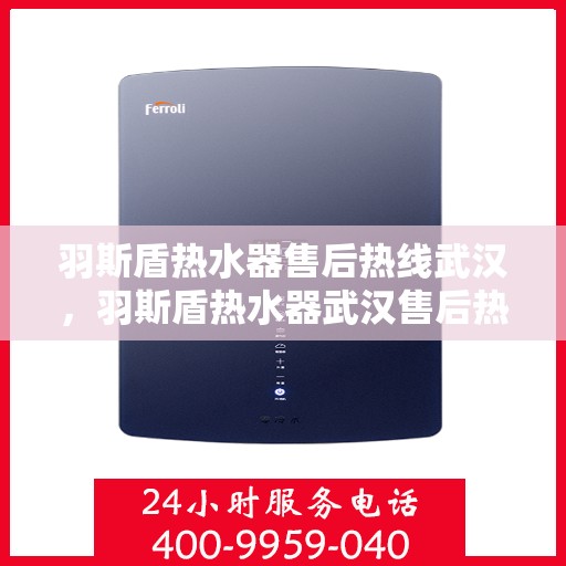 羽斯盾热水器售后热线武汉，羽斯盾热水器武汉售后热线专业服务