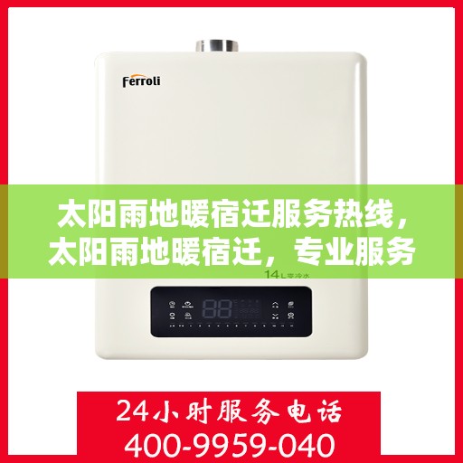 太阳雨地暖宿迁服务热线，太阳雨地暖宿迁，专业服务热线，温暖您的每一个冬天