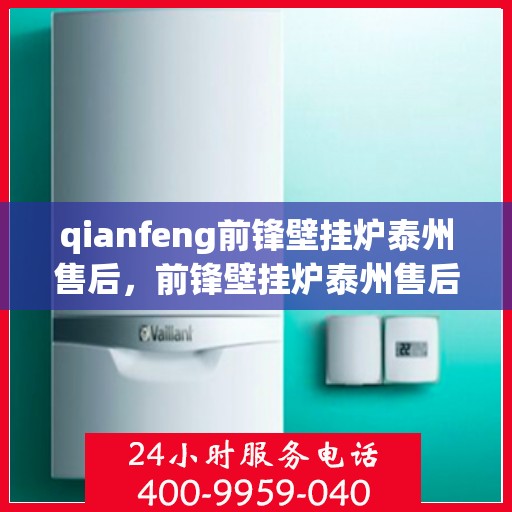 qianfeng前锋壁挂炉泰州售后，前锋壁挂炉泰州售后服务中心，专业维修与保养服务