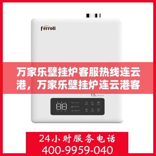 万家乐壁挂炉客服热线连云港，万家乐壁挂炉连云港客服热线全攻略
