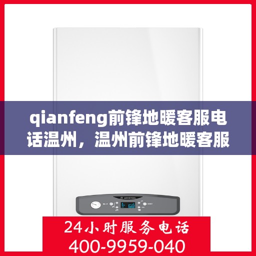 qianfeng前锋地暖客服电话温州，温州前锋地暖客服热线及联系方式