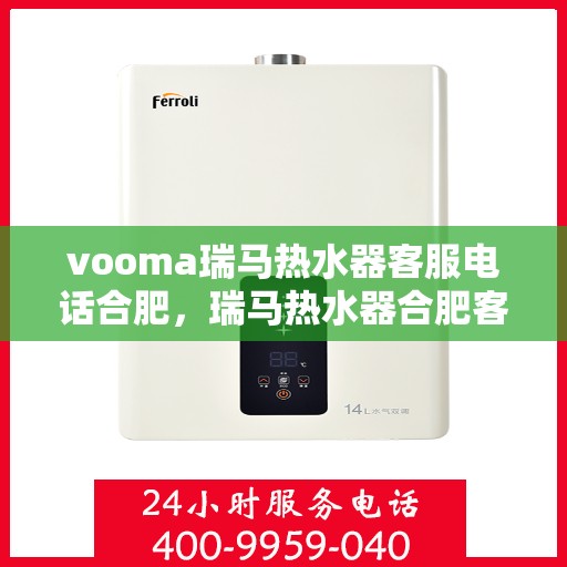 vooma瑞马热水器客服电话合肥，瑞马热水器合肥客服热线，专业解答您的疑问
