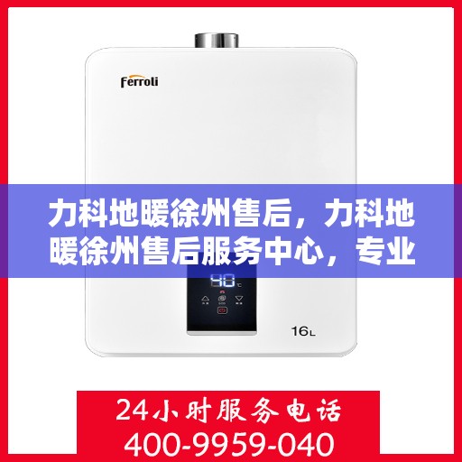 力科地暖徐州售后，力科地暖徐州售后服务中心，专业团队，贴心服务